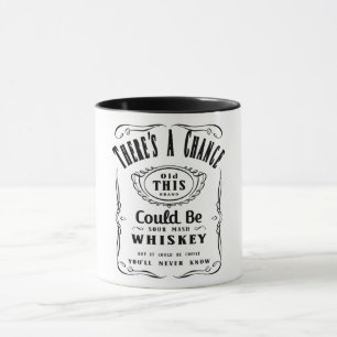 There's A Chance This Could Be Whiskey Mug