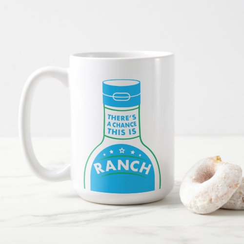 Theres A Chance This Is Ranch  Funny Coffee Mug