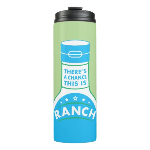 Theres A Chance This is Ranch Funny Thermal Tumbler