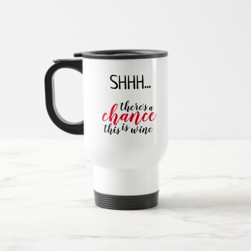 Theres a chance this is wine joke travel mug