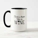 There&#39;s A Chance This Is Wine Mug at Zazzle