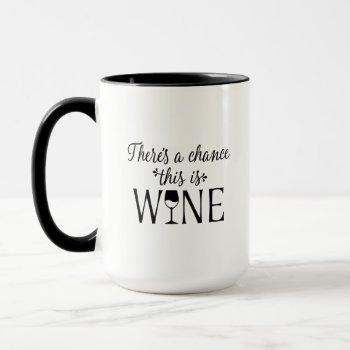 There's A Chance This Is Wine Mug by Kimbellished2 at Zazzle
