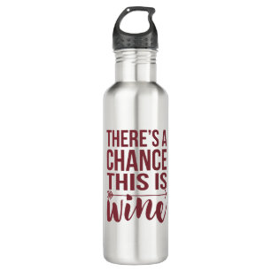 There's a Chance This is Wine   Quote Stainless Steel Water Bottle