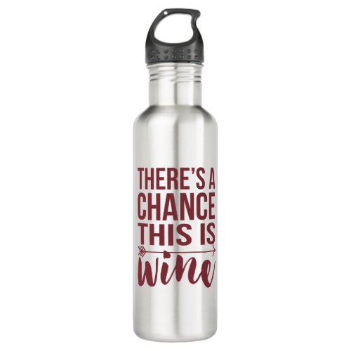 Theres a Chance This is Wine  Quote Stainless Steel Water Bottle