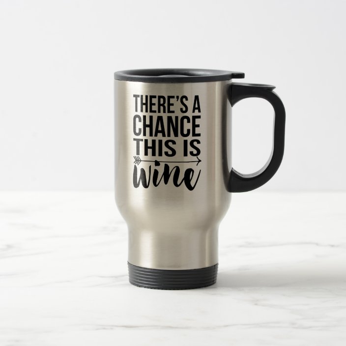 There S A Chance This Is Wine Quote Travel Mug Zazzle Com