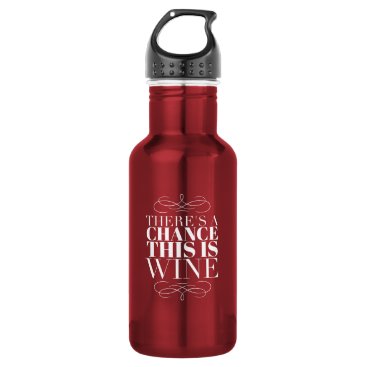 There's a Chance This Is Wine Stainless Steel Water Bottle