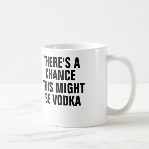 Theres a chance this might be vodka coffee mug