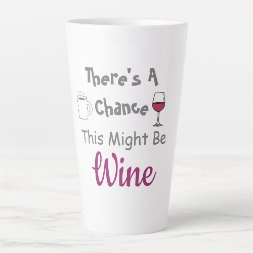 Theres A Chance This Might Be Wine Latte Mug