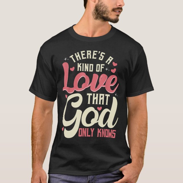 Theres a Kind of Love that God Only Knows Christia T-Shirt (Front)