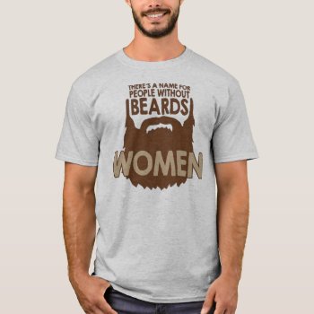 There's A Name For People Without Beards  Woman! T-shirt by msvb1te at Zazzle