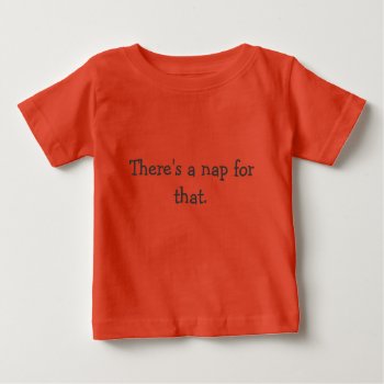 There's A Nap For That Baby T-shirt by willia70 at Zazzle