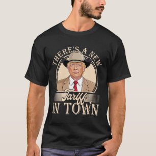 There's A New Tariff In Town Funny Trump Political T-Shirt