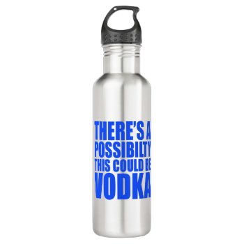 There's A Possibility Could Be Vodka Water Bottle by CustomizedCreationz at Zazzle