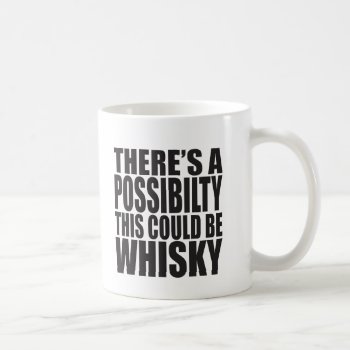 There's A Possibility This Could Be Whiskey Coffee Mug by CustomizedCreationz at Zazzle