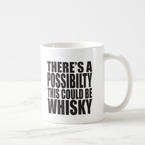 Theres A Possibility This Could Be WHISKY Coffee Mug