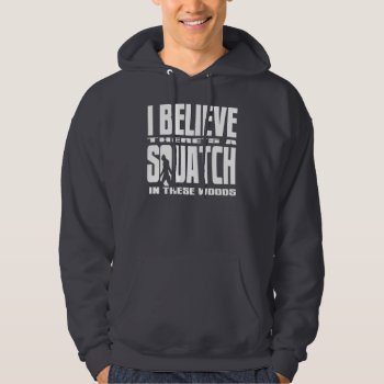 There's A Squatch In These Woods Hoodie by NetSpeak at Zazzle