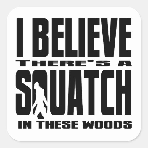 Theres a SQUATCH in These Woods Square Sticker