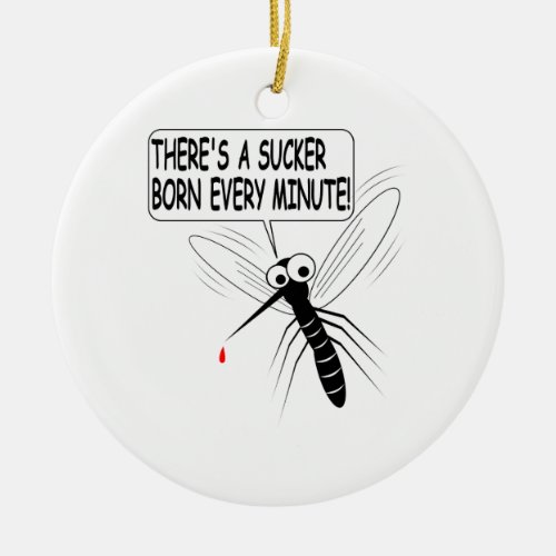 Theres A Sucker Born Every Minute Ceramic Ornament