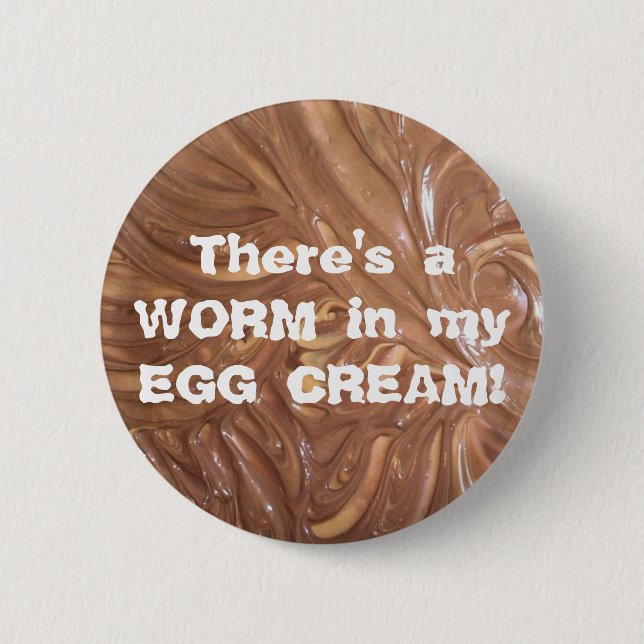 There's a WORM in my EGG CREAM! Pinback Button (Front)