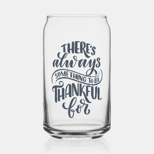 There's Always Something To Be Thankful For Can Glass