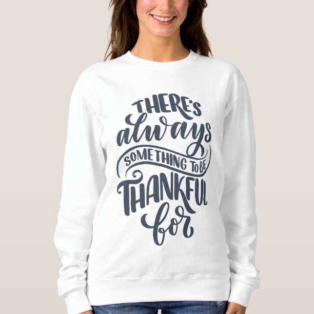 There's Always Something To Be Thankful For Sweatshirt (Front)