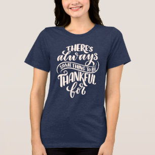 There's Always Something To Be Thankful For Tri-Blend Shirt