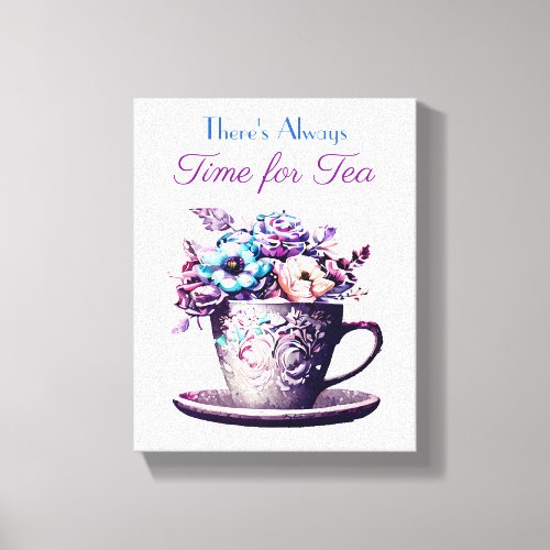 Theres Always Time for Tea Canvas Print
