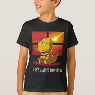 Theres Always Tomorrow Dinosaur Playing Video Game T-Shirt