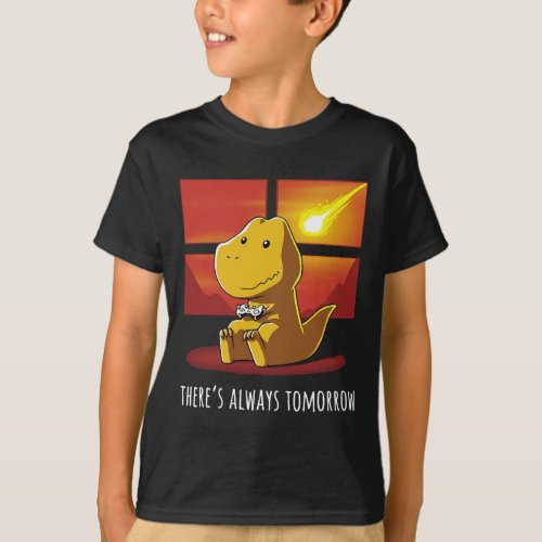 Theres Always Tomorrow Dinosaur Playing Video Game T_Shirt