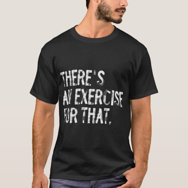 There's an Exercise for Physical Therapy Therapist T-Shirt (Front)