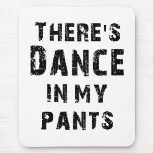 There's Dance In My Pants Mouse Pad