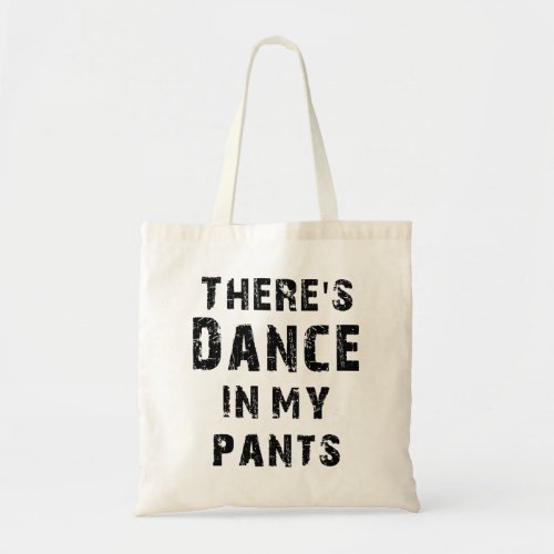 Theres Dance In My Pants Tote Bag