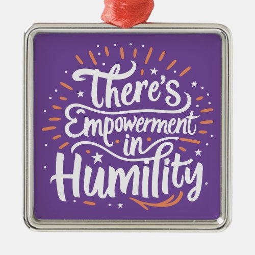 Theres Empowerment In Humility Metal Ornament
