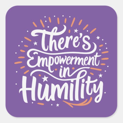 Theres Empowerment In Humility Square Sticker