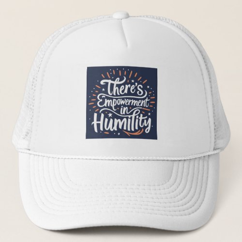 Theres Empowerment In Humility Trucker Hat