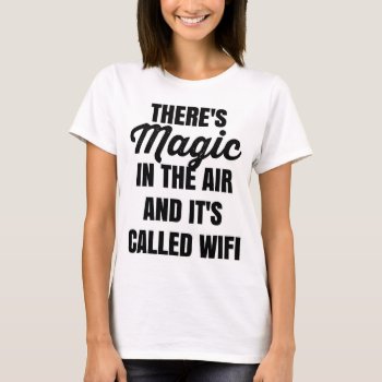 There's Magic In The Air And It's Called Wifi Tee by CreativeAngelStore at Zazzle