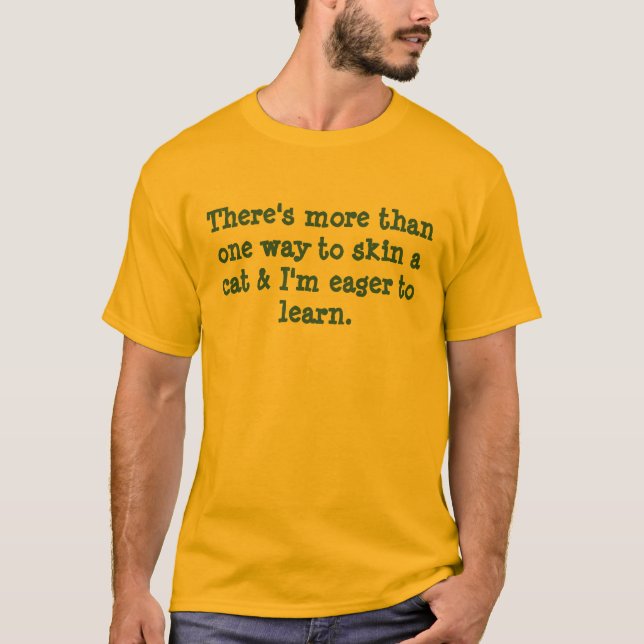 There's more than one way to skin a cat T-Shirt (Front)