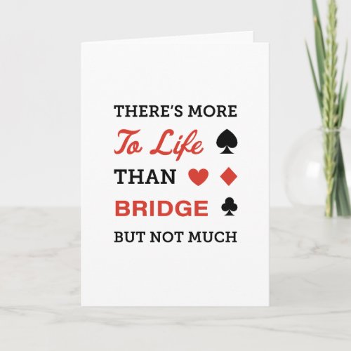 Theres More To Life Than Bridge Card