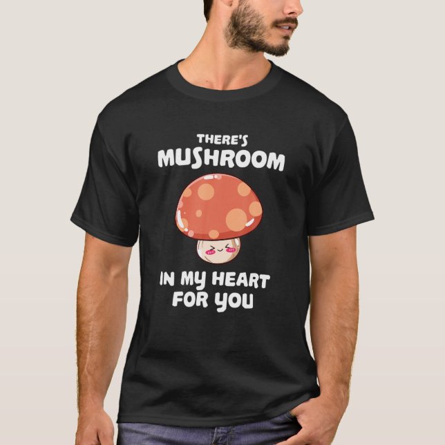 There's Mushroom In My Heart For You - Funny Mushr T-Shirt (Front)