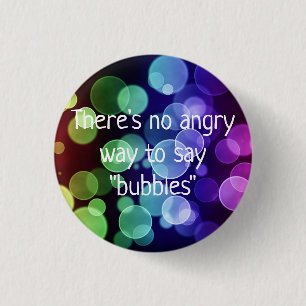 There's No Angry Way to Say Bubbles Button Pin