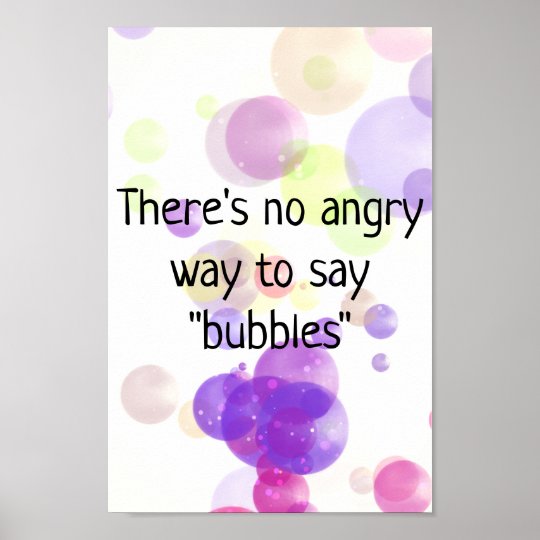 there-s-no-angry-way-to-say-bubbles-poster-print-zazzle