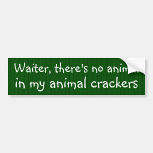 There's no animal in my animal crackers bumper sticker