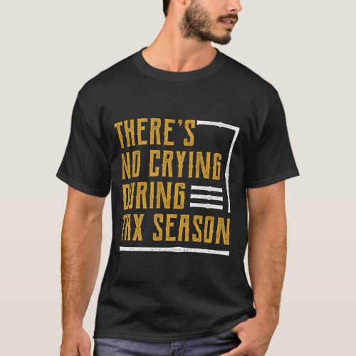 Theres No Crying During Tax Season _ Accountant  T_Shirt