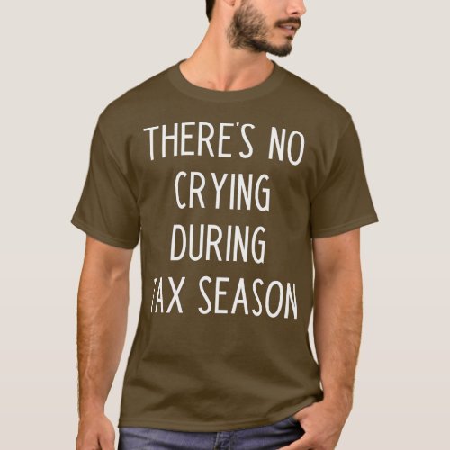 Theres No Crying During Tax Season Funny Accountan T_Shirt