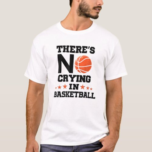 Theres No Crying In Basketball Funny Basketball T_Shirt