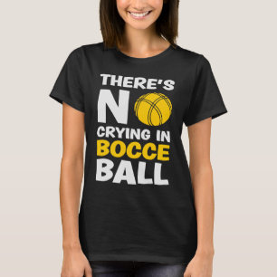 There's No Crying in Bocce Ball  Team Bocce Ball   T-Shirt