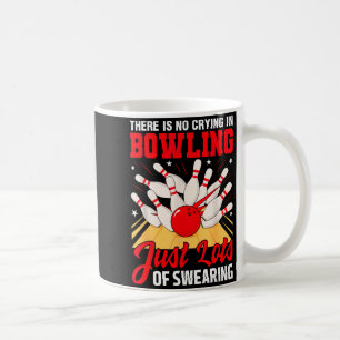 Theres No Crying In Bowling Just Lots Swearing Fun Coffee Mug