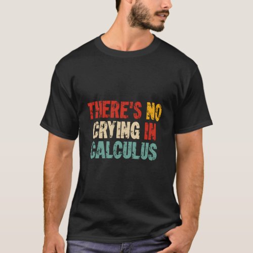 ThereS No Crying In Calculus Math Nerd Geek Math  T_Shirt
