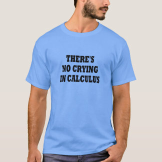 THERE'S NO CRYING IN CALCULUS T-Shirt