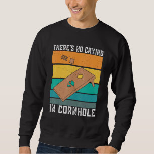 There's No Crying In Cornhole Sack Bean Bag Toss G Sweatshirt